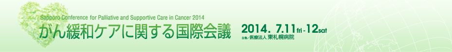Sapporo Conference for Palliative and Supportive Care in Cancer 2014 がん緩和ケアに関する国際会議 2014.7.11 fri - 12 sat 主催／医療法人 東札幌病院